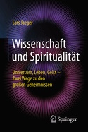 Wissenschaft Und Spiritualitt: Universum, Leben, Geist - Zwei Wege Zu Den Groen Geheimnissen