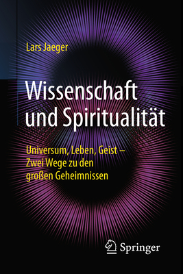 Wissenschaft Und Spiritualit?t: Universum, Leben, Geist - Zwei Wege Zu Den Gro?en Geheimnissen - Jaeger, Lars, PH.D.