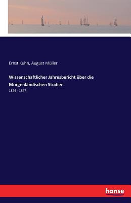Wissenschaftlicher Jahresbericht ber die Morgenlndischen Studien: 1876 - 1877 - Kuhn, Ernst, and Mller, August