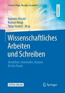 Wissenschaftliches Arbeiten und Schreiben: Verstehen, Anwenden, Nutzen fr die Praxis