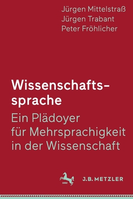 Wissenschaftssprache - Ein Pl?doyer F?r Mehrsprachigkeit in Der Wissenschaft - Mittelstra?, J?rgen, and Trabant, J?rgen, and Frhlicher, Peter