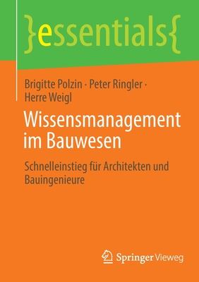 Wissensmanagement im Bauwesen: Schnelleinstieg f?r Architekten und Bauingenieure - Polzin, Brigitte, and Ringler, Peter, and Weigl, Herre