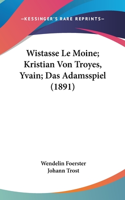 Wistasse Le Moine; Kristian Von Troyes, Yvain; Das Adamsspiel (1891) - Foerster, Wendelin (Editor), and Trost, Johann (Editor)