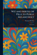 Wit and Mirth: or Pills to Purge Melancholy