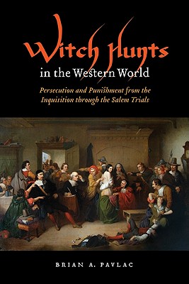 Witch Hunts in the Western World: Persecution and Punishment from the Inquisition Through the Salem Trials - Pavlac, Brian A