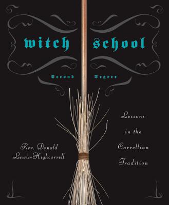 Witch School Second Degree: Lessons in the Correllian Tradition - Lewis-Highcorrell, Don, Rev.