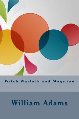 Witch Warlock and Magician - Adams, William Davenport