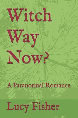 Witch Way Now?: A Paranormal Romance - Fisher, Lucy