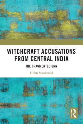 Witchcraft Accusations from Central India: The Fragmented Urn - MacDonald, Helen