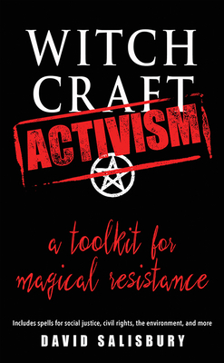 Witchcraft Activism: A Toolkit for Magical Resistance (Includes Spells for Social Justice, Civil Rights, the Environment, and More) - Salisbury, David
