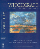 Witchcraft in Early Modern Scotland: James VI's Demonology and the North Berwick Witches