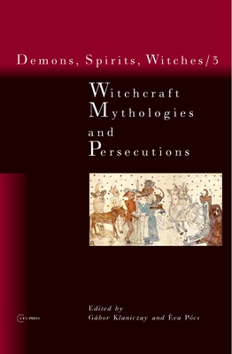 Witchcraft Mythologies and Persecutions - Klaniczay, Gbor (Editor), and Pcs, va (Editor)