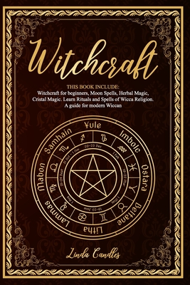 Witchcraft: This book include: Witchcraft for beginners, Moon Spells, Herbal Magic, Cristal Magic. Learn Rituals and Spells of Wicca Religion. A guide for modern Wiccan. - Candles, Linda