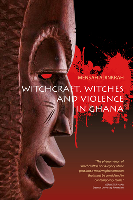 Witchcraft, Witches, and Violence in Ghana - Adinkrah, Mensah