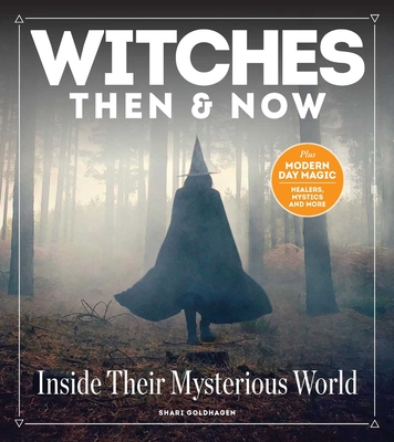 Witches Then and Now: Inside Their Mysterious World - Goldhagen, Shari (Editor), and Centennial Books