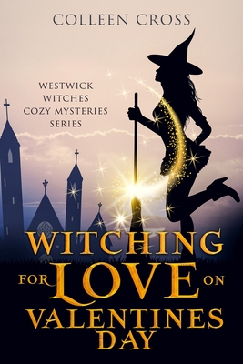 Witching For Love On Valentines Day: A Westwick Witches Paranormal Mystery - Cross, Colleen