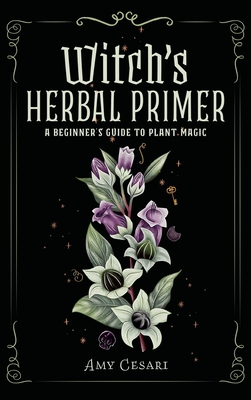 Witch's Herbal Primer: A Beginner's Guide to Plant Magic - 