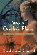With a Gemlike Flame: A Novel of Venice and a Lost Masterpiece