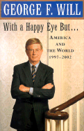 With a Happy Eye But...: America and the World, 1997-2002 - Will, George F