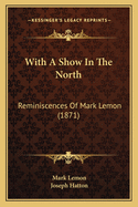 With a Show in the North: Reminiscences of Mark Lemon (1871)