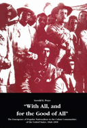 With All, and for the Good of All: The Emergence of Popular Nationalism in the Cuban Communities of the United States, 1848-1898 - Poyo, Gerald E