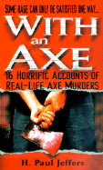 With an Axe: 16 Horrific Accounts of Real-Life Axe Murders