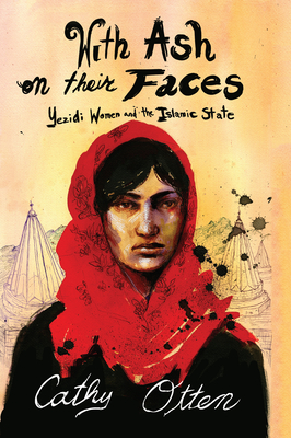 With Ash on Their Faces: Yezidi Women and the Islamic State - Otten, Cathy