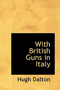 With British Guns in Italy - Dalton, Hugh