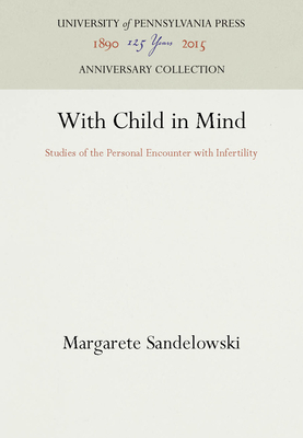 With Child in Mind: Studies of the Personal Encounter with Infertility - Sandelowski, Margarete, PhD, RN, Faan