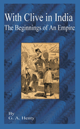 With Clive in India: The Beginning of an Empire