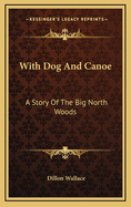 With Dog and Canoe: A Story of the Big North Woods