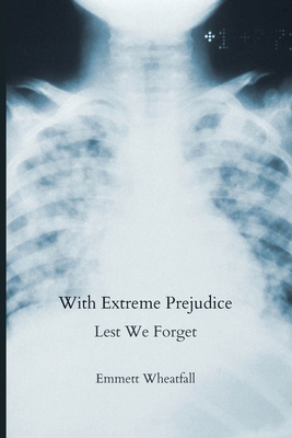 With Extreme Prejudice: Lest We Forget - Wheatfall, Emmett