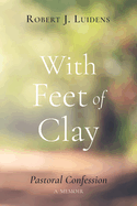 With Feet of Clay: Pastoral Confession--A Memoir