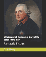 With Frederick the Great: A Story of the Seven Years' War: Fantastic Fiction