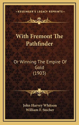 With Fremont the Pathfinder: Or Winning the Empire of Gold (1903) - Whitson, John Harvey, and Stecher, William F (Illustrator)