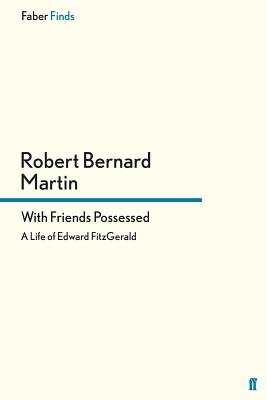 With Friends Possessed: A Life of Edward FitzGerald - Martin, Robert Bernard