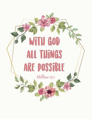 With God All Things Are Possible Matthew 19: 2: Inspirational Christian Bible Quote Notebook Journal for Women and Girls &#9733; Bible Study &#9733; Personal Diary &#9733; Notes 8.5 X 11 - A4 Notebook 150 Pages Workbook - Paper Love