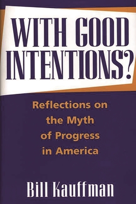 With Good Intentions?: Reflections on the Myth of Progress in America - Kauffman, Bill