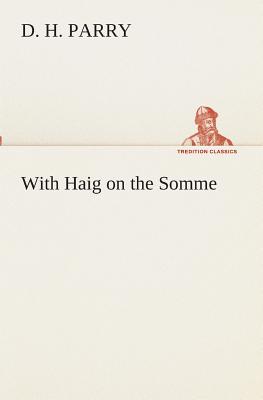 With Haig on the Somme - Parry, D H