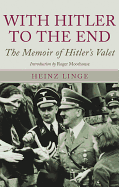 With Hitler to the End: The Memoirs of Hitler's Valet