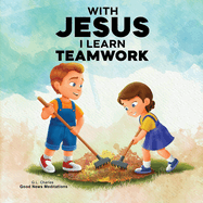 With Jesus I Learn Teamwork: A kid's Bible story about working together and helping others, featuring a Christian lesson on teamwork and kindness for ages 4 to 9, from pre-K to grade 3.