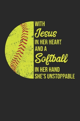 With Jesus In Her Heart And A Softball In Her Hand She's Unstoppable: Softball Lined Notebook for Catcher/Pitcher Girls Training Journal at Sports, High School, College, University - Favorite Softball Sports Journals