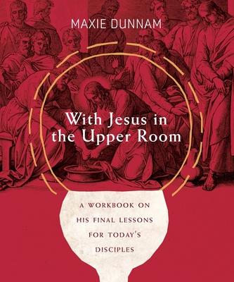 With Jesus in the Upper Room: A Workbook on His Final Lessons for Today's Disciples - Dunnam, Maxie