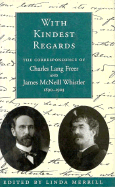 With Kindest Regards: The Correspondence of Charles Lang Freer and James McNeill Whistler, 1890-1903