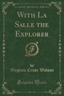 With La Salle the Explorer (Classic Reprint)