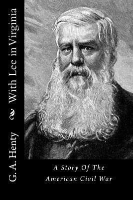 With Lee in Virginia: A Story Of The American Civil War - G a Henty