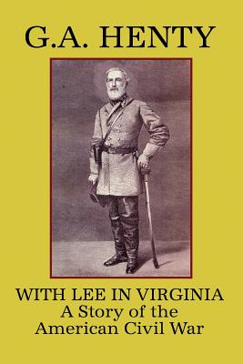 With Lee in Virginia: A Story of the American Civil War - Henty, G a