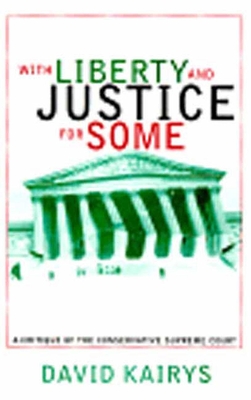 With Liberty and Justice for Some: A Critique of the Conservative Supreme Court - Kairys, David