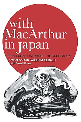 With MacArthur in Japan: A Personal History of the Occupation - Sebald, William, and Brines, Russell