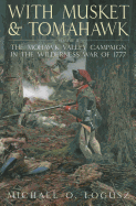 With Musket and Tomahawk: Volume II - The Mohawk Valley Campaign in the Wilderness War of 1777 - Logusz, Michael O
